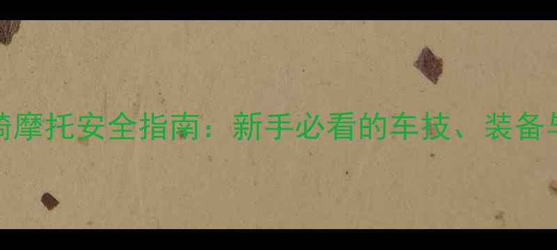 图片 155cm女生骑摩托安全指南：新手必看的车技、装备与注意事项1
