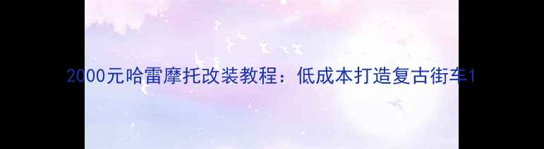 图片 2000元哈雷摩托改装教程：低成本打造复古街车1