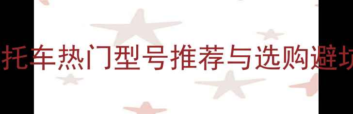 图片 4钢摩托车热门型号推荐与选购避坑指南