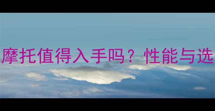 图片 elassie摩托值得入手吗？性能与选购指南1