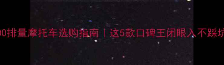 图片 ✨400排量摩托车选购指南｜这5款口碑王闭眼入不踩坑🔥2