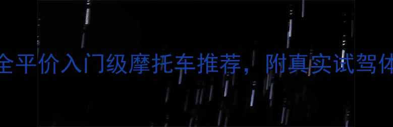 图片 ✨新手必看！最全平价入门级摩托车推荐，附真实试驾体验+避坑指南✨1