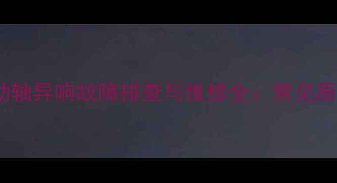 图片 三轮摩托车传动轴异响故障排查与维修全：常见原因及处理方法1