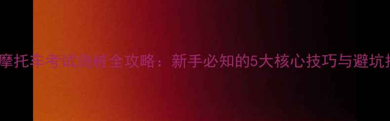 图片 三轮摩托车考试绕桩全攻略：新手必知的5大核心技巧与避坑指南1