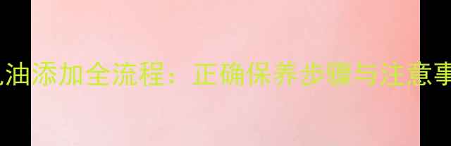 图片 两冲程摩托车机油添加全流程：正确保养步骤与注意事项（附图解）1