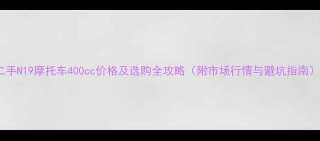 图片 二手N19摩托车400cc价格及选购全攻略（附市场行情与避坑指南）2