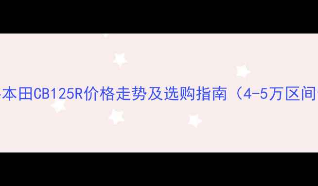 图片 二手本田CB125R价格走势及选购指南（4-5万区间全）