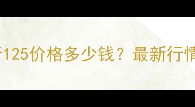 图片 二手本田裂行125价格多少钱？最新行情及购买指南1