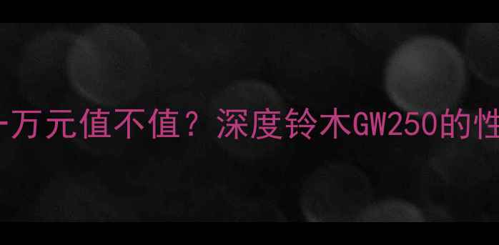 图片 二手铃木GW250一万元值不值？深度铃木GW250的性价比与购买指南