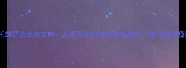 图片 五羊摩托越野改装全攻略：从零开始打造专业越野车（附详细步骤图解）2