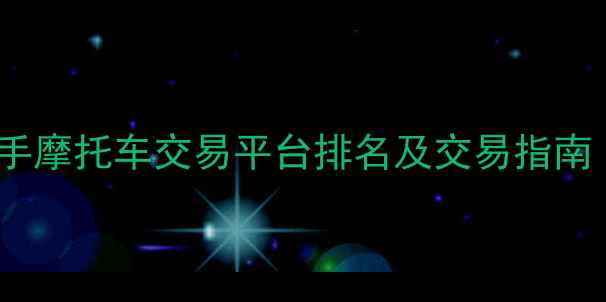 图片 全国最大二手摩托车交易平台排名及交易指南（最新版）2