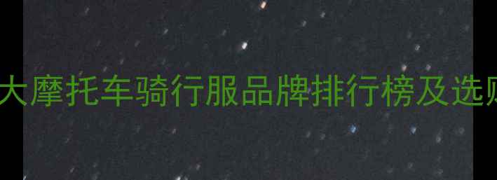 图片 全球十大摩托车骑行服品牌排行榜及选购指南1