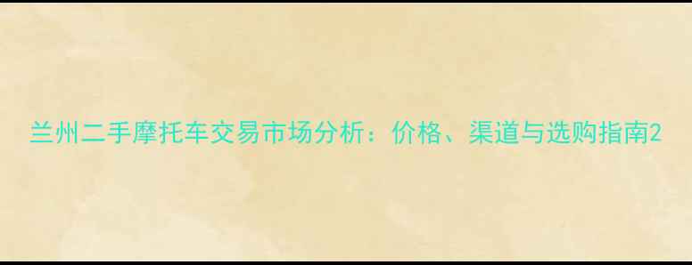 图片 兰州二手摩托车交易市场分析：价格、渠道与选购指南2