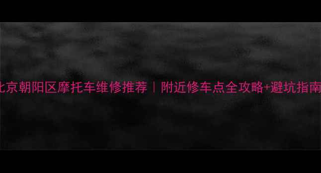 图片 北京朝阳区摩托车维修推荐｜附近修车点全攻略+避坑指南2