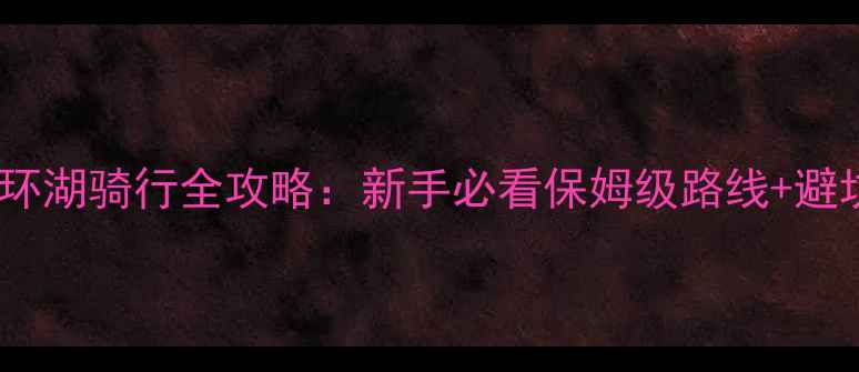 图片 千岛湖环湖骑行全攻略：新手必看保姆级路线+避坑指南1