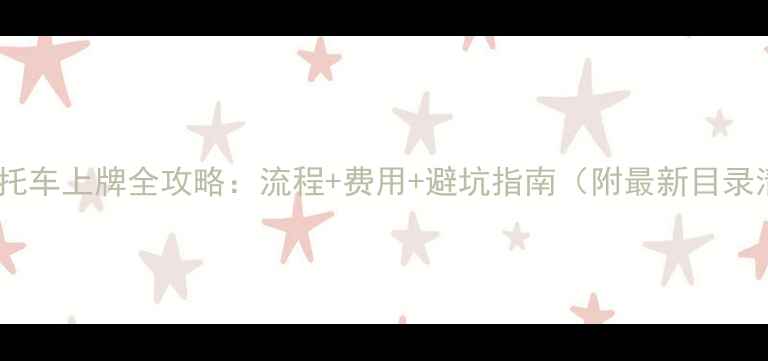 图片 南宁摩托车上牌全攻略：流程+费用+避坑指南（附最新目录清单）2