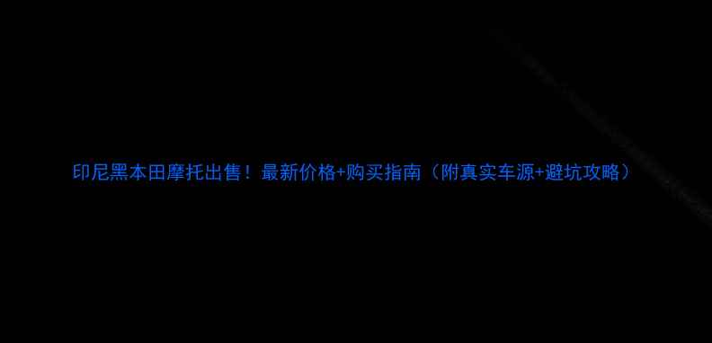 图片 印尼黑本田摩托出售！最新价格+购买指南（附真实车源+避坑攻略）