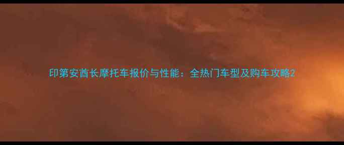 图片 印第安酋长摩托车报价与性能：全热门车型及购车攻略2