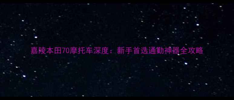 图片 嘉陵本田70摩托车深度：新手首选通勤神器全攻略