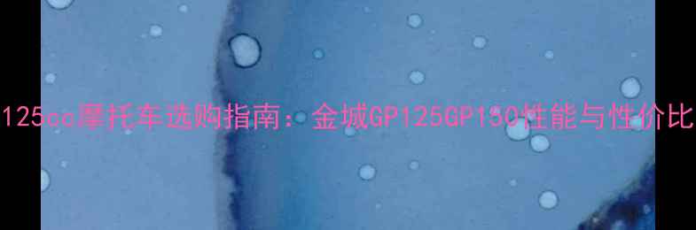 图片 国产125cc摩托车选购指南：金城GP125GP150性能与性价比对比
