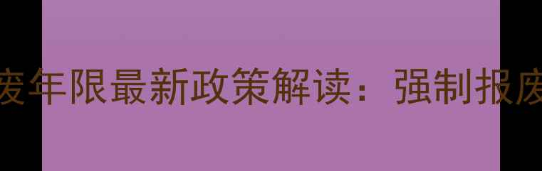 图片 大排量摩托车报废年限最新政策解读：强制报废规则与注意事项