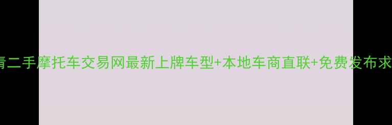 图片 天津西青二手摩托车交易网最新上牌车型+本地车商直联+免费发布求购信息1