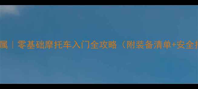 图片 女性专属｜零基础摩托车入门全攻略（附装备清单+安全指南）1