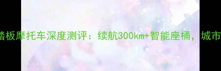 图片 宝马300R踏板摩托车深度测评：续航300km+智能座桶，城市通勤神器2