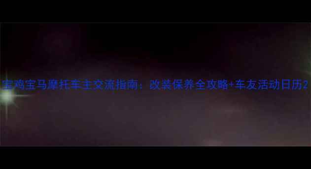 图片 宝鸡宝马摩托车主交流指南：改装保养全攻略+车友活动日历2