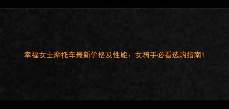 图片 幸福女士摩托车最新价格及性能：女骑手必看选购指南1