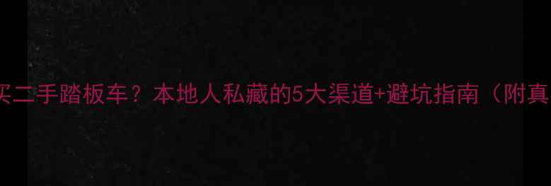 图片 广东哪里买二手踏板车？本地人私藏的5大渠道+避坑指南（附真实车源）1