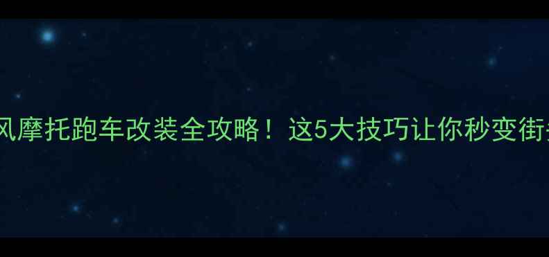 图片 度最拉风摩托跑车改装全攻略！这5大技巧让你秒变街头焦点2