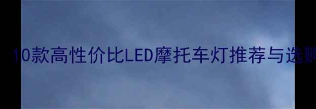 图片 必看！10款高性价比LED摩托车灯推荐与选购指南