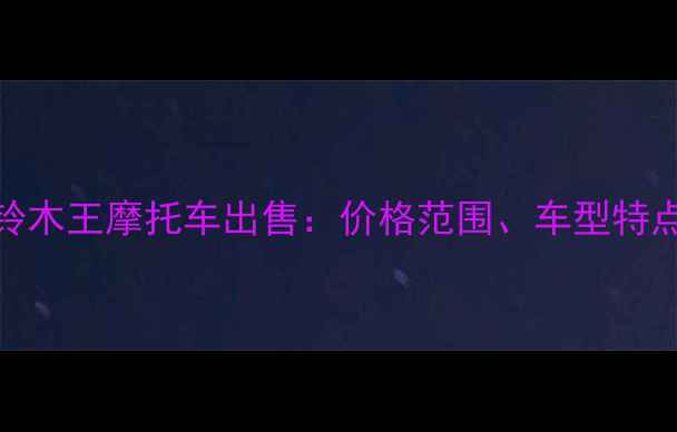 图片 房山区二手铃木王摩托车出售：价格范围、车型特点及购买指南