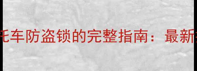 图片 手机远程操控摩托车防盗锁的完整指南：最新技术与操作手册1