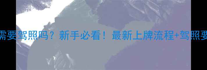 图片 摩托车上牌需要驾照吗？新手必看！最新上牌流程+驾照要求全攻略🔥