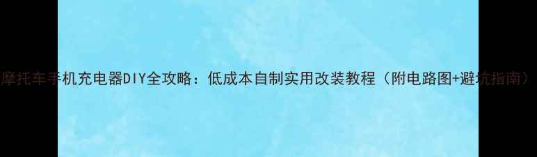 图片 摩托车手机充电器DIY全攻略：低成本自制实用改装教程（附电路图+避坑指南）