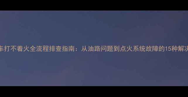 图片 摩托车打不着火全流程排查指南：从油路问题到点火系统故障的15种解决方法