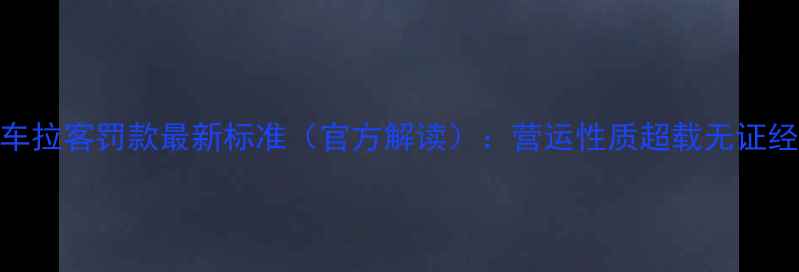 图片 摩托车拉客罚款最新标准（官方解读）：营运性质超载无证经营全