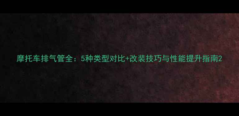 图片 摩托车排气管全：5种类型对比+改装技巧与性能提升指南2