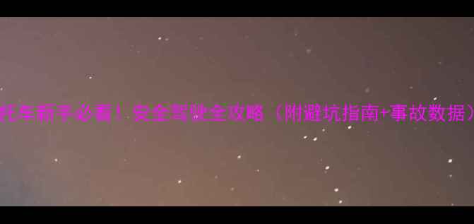 图片 摩托车新手必看！安全驾驶全攻略（附避坑指南+事故数据）2