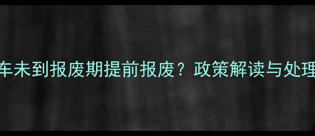 图片 摩托车未到报废期提前报废？政策解读与处理指南