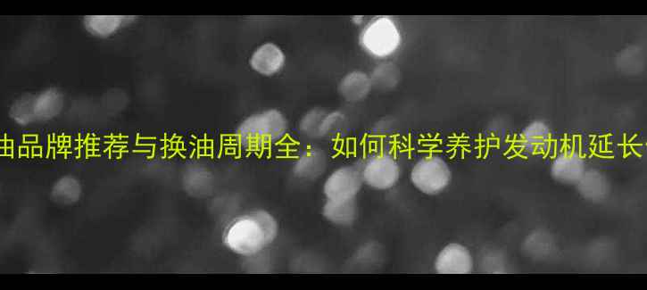 图片 摩托车机油品牌推荐与换油周期全：如何科学养护发动机延长使用寿命1