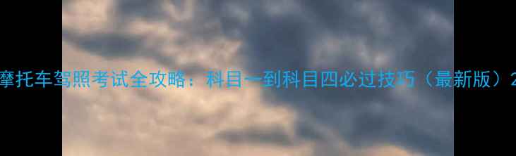 图片 摩托车驾照考试全攻略：科目一到科目四必过技巧（最新版）2