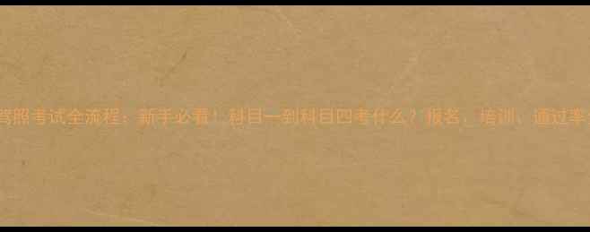 图片 摩托车驾照考试全流程：新手必看！科目一到科目四考什么？报名、培训、通过率全公开2