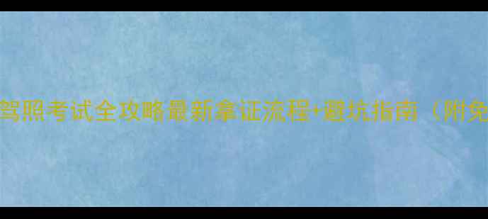 图片 新余摩托车驾照考试全攻略最新拿证流程+避坑指南（附免费资料包）