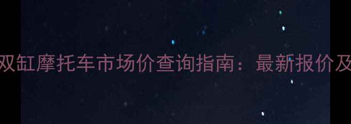 图片 昆明二手双缸摩托车市场价查询指南：最新报价及选购攻略