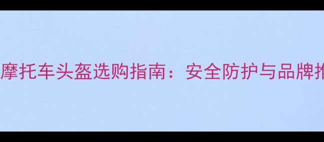 图片 最佳摩托车头盔选购指南：安全防护与品牌推荐2