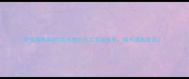 图片 最值得推荐的5款高性价比二手踏板车，城市通勤首选！1