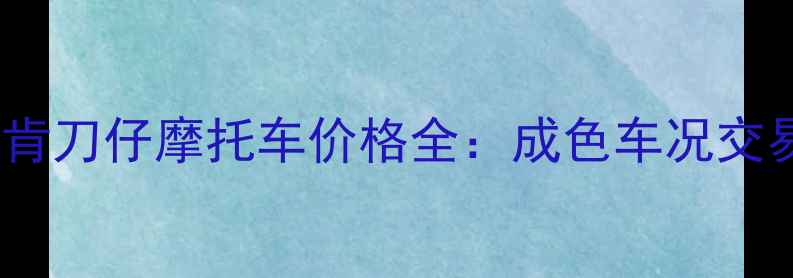 图片 最新二手飞肯刀仔摩托车价格全：成色车况交易避坑指南2